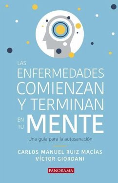 Las Enfermedades Comienzan Y Terminan En Tu Mente: Una Guía Para La Autosanación - Ruiz Macías, Carlos Manuel; Giordani, Víctor