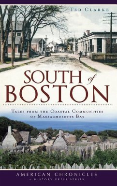 South of Boston: Tales from the Coastal Communities of Massachusetts Bay - Clarke, Ted
