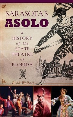 Sarasota's Asolo: A History of the State Theatre of Florida - Wallace, Brad