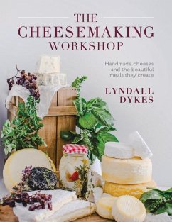 The Cheesemaking Workshop: Handmade Cheeses and the Beautiful Meals They Create - Dykes, Lyndall