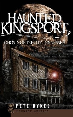 Haunted Kingsport: Ghosts of Tri-City Tennessee - Dykes, Pete