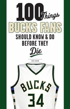 100 Things Bucks Fans Should Know & Do Before They Die - Nehm, Eric