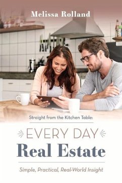 Straight from the Kitchen Table: Every Day Real Estate: Simple, Practical, Real-World Insight Volume 1 - Rolland, Melissa