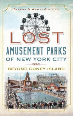 Lost Amusement Parks of New York City: Beyond Coney Island - Gottlock, Barbara; Gottlock, Wesley