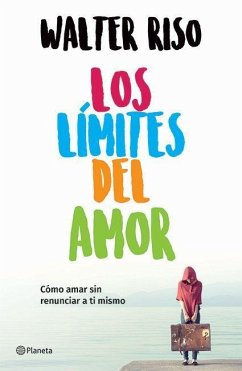 Los Límites del Amor: Cómo Amar Sin Renunciar a Ti Mismo / The Limits of Love - Riso, Walter