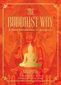 The Buddhist Way: A Brief Introduction to Buddhism a Dharmachari of the Triratna Buddhist Order - Nagapriya