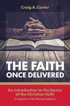 The faith once delivered: An introduction to the basics of the Christian faith-an exposition of the Westney Catechism - Carter, Craig A.