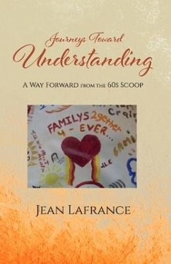 Journeys Toward Understanding: A Way Forward from the 60s Scoop Volume 1 - Lafrance, Jean