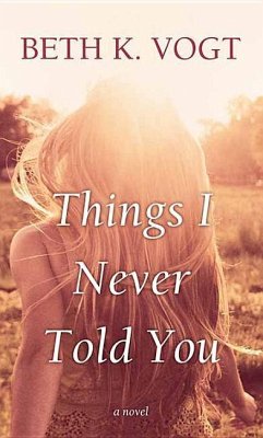 Things I Never Told You - Vogt, Beth K.