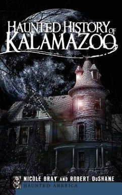 Haunted History of Kalamazoo - Bray, Nicole; Dushane, Robert