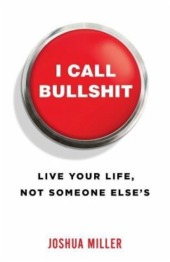 I Call Bullshit: Live Your Life, Not Someone Else's - Miller, Joshua