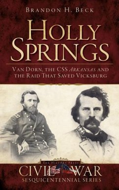 Holly Springs: Van Dorn, the CSS Arkansas and the Raid That Saved Vicksburg - Beck, Brandon H.