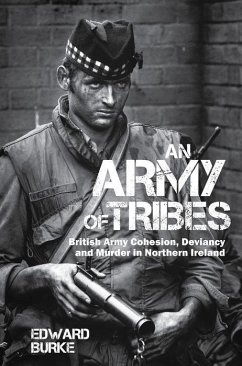 An Army of Tribes: British Army Cohesion, Deviancy and Murder in Northern Ireland - Burke, Edward