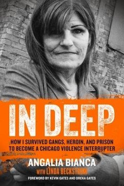 In Deep: How I Survived Gangs, Heroin, and Prison to Become a Chicago Violence Interrupter - Bianca, Angalia; Beckstrom, Linda