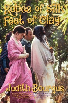 Robes of Silk Feet of Clay: The True Story of a Love Affair with Maharishi Mahesh Yogi the Beatles TM Guru - Bourque, Judith