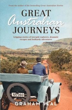 Great Australian Journeys: Gripping Stories of Intrepid Explorers, Dramatic Escapes and Foolhardy Adventures - Seal, Graham