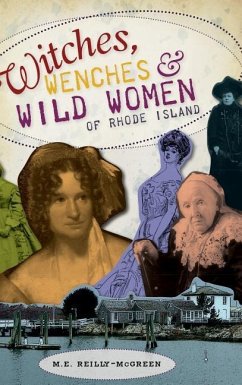 Witches, Wenches & Wild Women of Rhode Island - Reilly-McGreen, M. E.