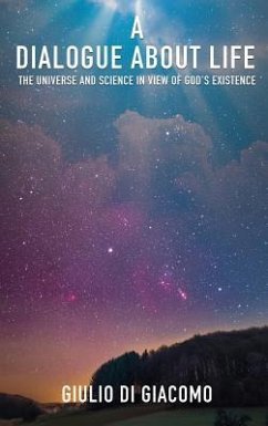 A Dialogue About Life, the Universe and Science in View of God's Existence - Giacomo, Giulio Di