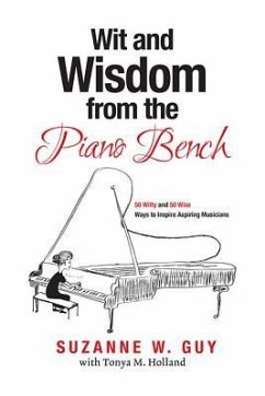 Wit and Wisdom from the Piano Bench: 50 Witty and 50 Wise Ways to Inspire Aspiring Musicians - Guy, Suzanne W.; Holland, Tonya M.