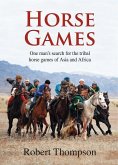 Horse Games: One Man's Search for the Tribal Horse Games of Asia and Africa