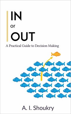 In or Out: A Practical Guide to Decision Making (eBook, ePUB) - Shoukry, A. I.