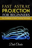 Fast Astral Projection for Beginners: Your Guidebook of Astral Traveling Techniques (eBook, ePUB)