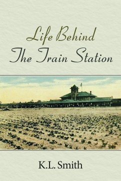 Life Behind The Train Station - Smith, K. L