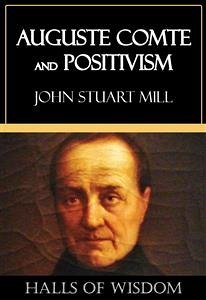 Auguste Comte and Positivism [Halls of Wisdom] (eBook, ePUB) - Stuart Mill, John