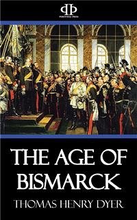 The Age of Bismarck (eBook, ePUB) - Henry Dyer, Thomas