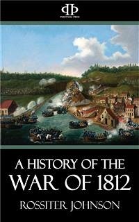 A History of the War of 1812 (eBook, ePUB) - Johnson, Rossiter