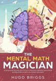 The Mental Math Magician: Underground Secrets and Tricks to Amazing Lightning Speed Math and Becoming a Real Life Human Calculator (eBook, ePUB)