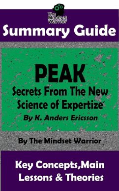 Summary Guide: Peak: Secrets from the New Science of Expertise: By K. Anders Ericsson   The Mindset Warrior Summary Guide (( High Performance, Skill Acquisition, Accelerated Learning )) (eBook, ePUB) - Warrior, The Mindset