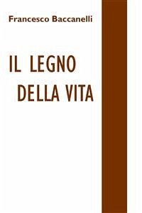 Il legno della vita (eBook, PDF) - Baccanelli, Francesco