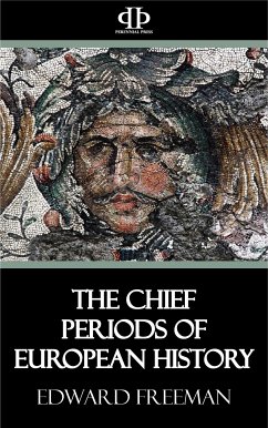 The Chief Periods of European History (eBook, ePUB) - Freeman, Edward