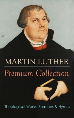 MARTIN LUTHER Premium Collection: Theological Works, Sermons & Hymns (eBook, ePUB) - Luther, Martin