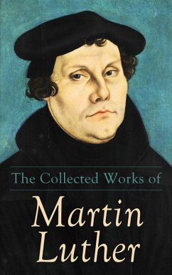 The Collected Works of Martin Luther (eBook, ePUB) - Luther, Martin