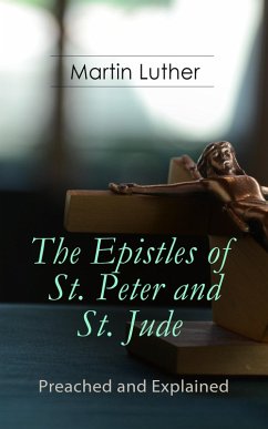 The Epistles of St. Peter and St. Jude - Preached and Explained (eBook, ePUB) - Luther, Martin