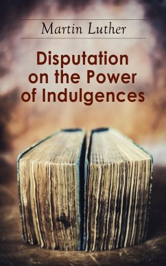 Disputation on the Power of Indulgences (eBook, ePUB) - Luther, Martin