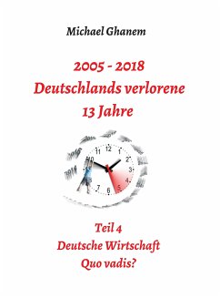 2005 - 2018: Deutschlands verlorene 13 Jahre (eBook, ePUB) - Ghanem, Michael