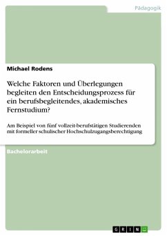 Welche Faktoren und Überlegungen begleiten den Entscheidungsprozess für ein berufsbegleitendes, akademisches Fernstudium? (eBook, ePUB) Welche Faktoren und Überlegungen begleiten den Entscheidungsprozess für ein berufsbegleitendes, akademisches Fernstudium? (eBook, ePUB)
