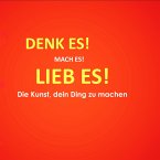 Denk es! Mach es! Lieb es! Die Kunst, dein Ding zu machen (MP3-Download)