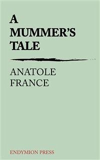 A Mummer's Tale (eBook, ePUB) - France, Anatole