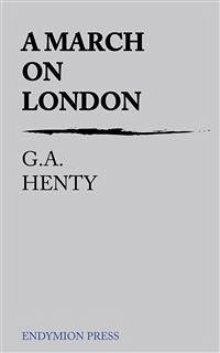 A March on London (eBook, ePUB) - Henty, G.a.