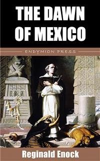 The Dawn of Mexico (eBook, ePUB) - Enock, Reginald