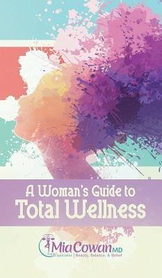 A Woman's Guide to Total Wellness - Cowan, Mia