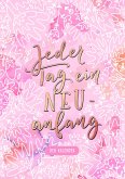 Jeder Tag ein Neuanfang. Der Kalender Jeder Tag ein Neuanfang. Der Kalender