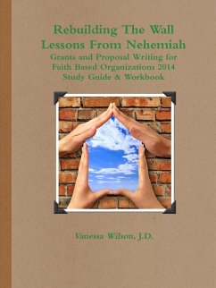 Rebuilding The Wall - Lessons From Nehemiah Grants and Proposal Writing for Faith Based Organizations Study Guide 2014 - Wilson, Vanessa M.