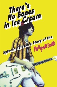 There's No Bones in Ice Cream: Sylvain Sylvain's Story of the New York Dolls - Sylvain, Sylvain; Thompson, Dave