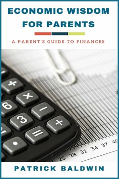 Economic Wisdom for Parents: A Parent's Guide to Finances (eBook, ePUB) - Baldwin, Patrick