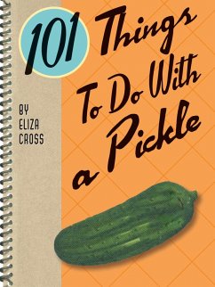 101 Things To Do With a Pickle (eBook, ePUB) - Cross, Eliza 101 Things To Do With a Pickle (eBook, ePUB) - Cross, Eliza